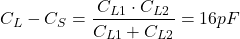 \begin{equation*} C_L- C_S= \frac{C_{L1}\cdot C_{L2}}{C_{L1} + C_{L2}} = 16 pF \end{equation*}