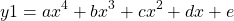 \begin{equation*} y1 = a x^4 + b x^3 + cx^2 + d x +e \end{equation*}